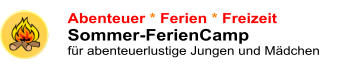 Abenteuer * Ferien * FreizeitSommer-FerienCamp  für abenteuerlustige Jungen und Mädchen